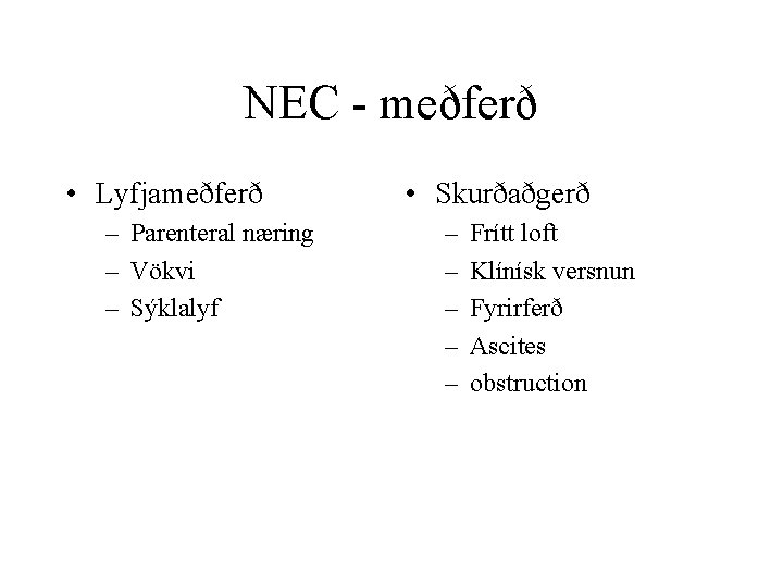 NEC - meðferð • Lyfjameðferð – Parenteral næring – Vökvi – Sýklalyf • Skurðaðgerð