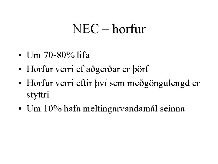 NEC – horfur • Um 70 -80% lifa • Horfur verri ef aðgerðar er