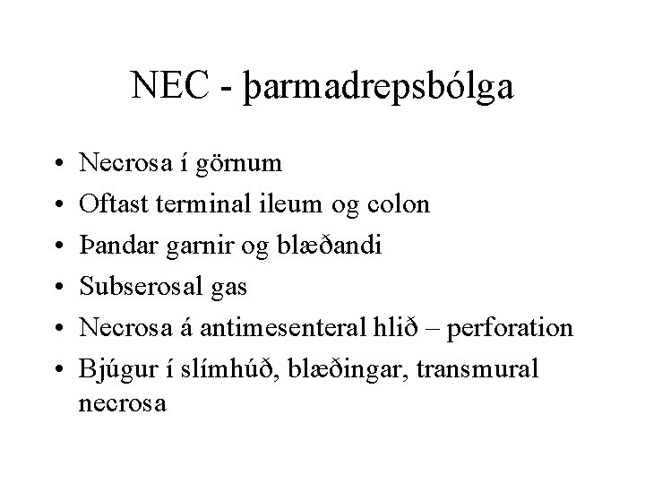 NEC - þarmadrepsbólga • • • Necrosa í görnum Oftast terminal ileum og colon