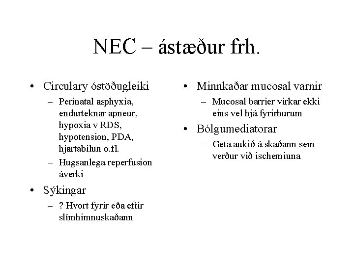 NEC – ástæður frh. • Circulary óstöðugleiki – Perinatal asphyxia, endurteknar apneur, hypoxia v