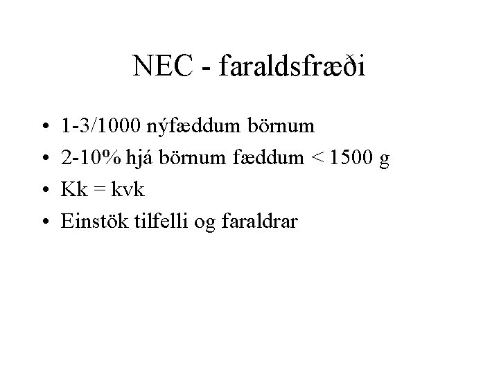 NEC - faraldsfræði • • 1 -3/1000 nýfæddum börnum 2 -10% hjá börnum fæddum
