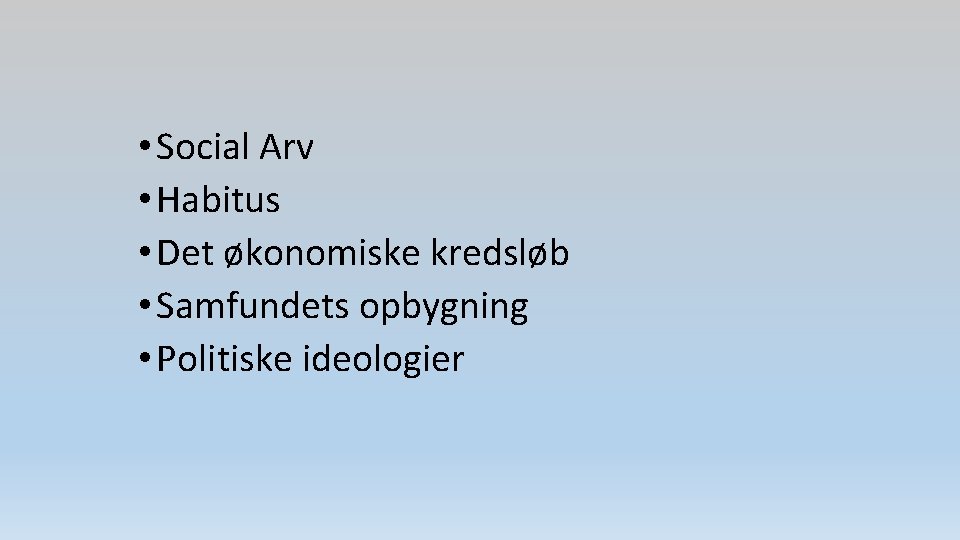  • Social Arv • Habitus • Det økonomiske kredsløb • Samfundets opbygning •