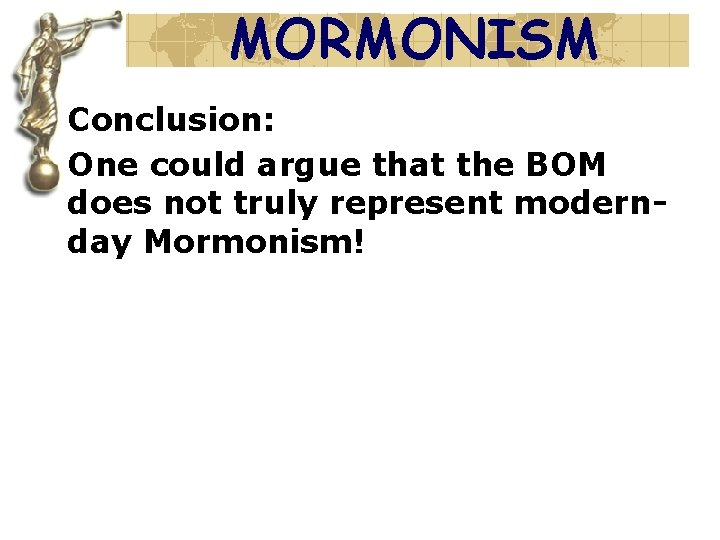 MORMONISM Conclusion: One could argue that the BOM does not truly represent modernday Mormonism!