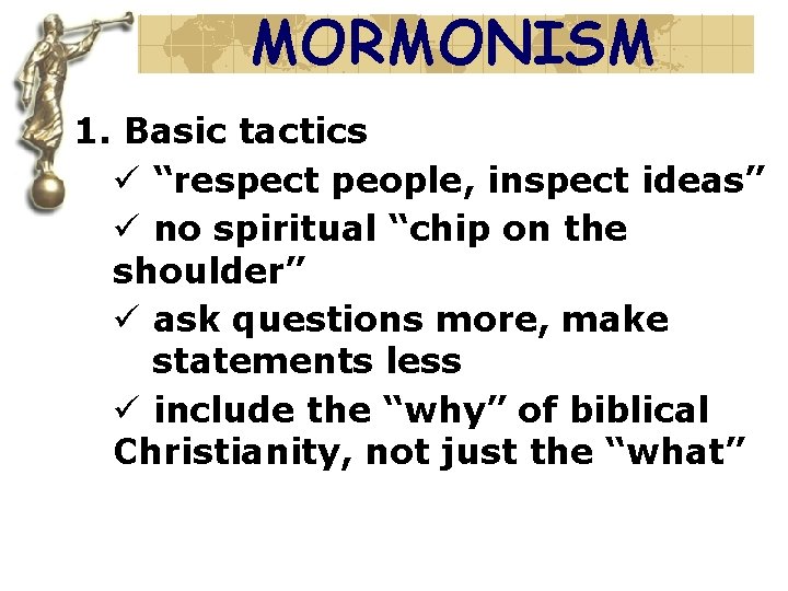 MORMONISM 1. Basic tactics ü “respect people, inspect ideas” ü no spiritual “chip on