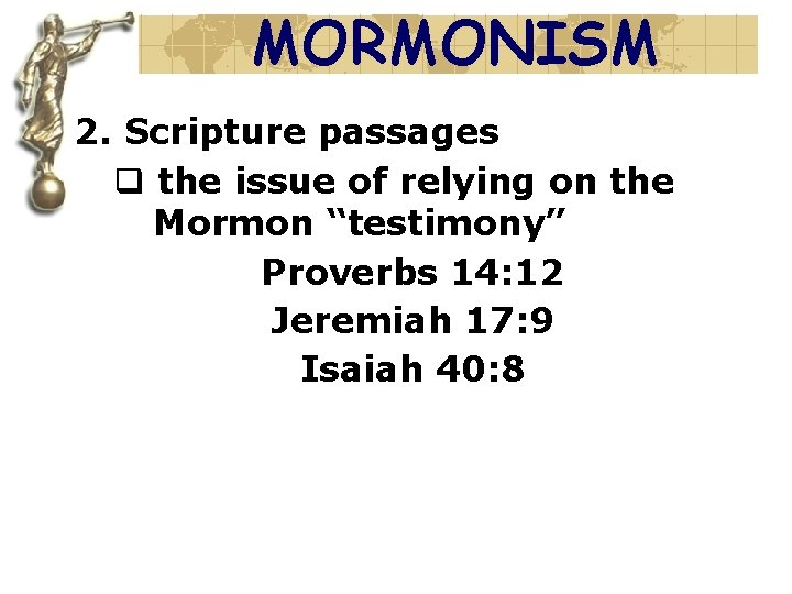 MORMONISM 2. Scripture passages q the issue of relying on the Mormon “testimony” Proverbs