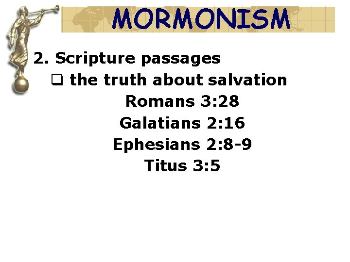 MORMONISM 2. Scripture passages q the truth about salvation Romans 3: 28 Galatians 2: