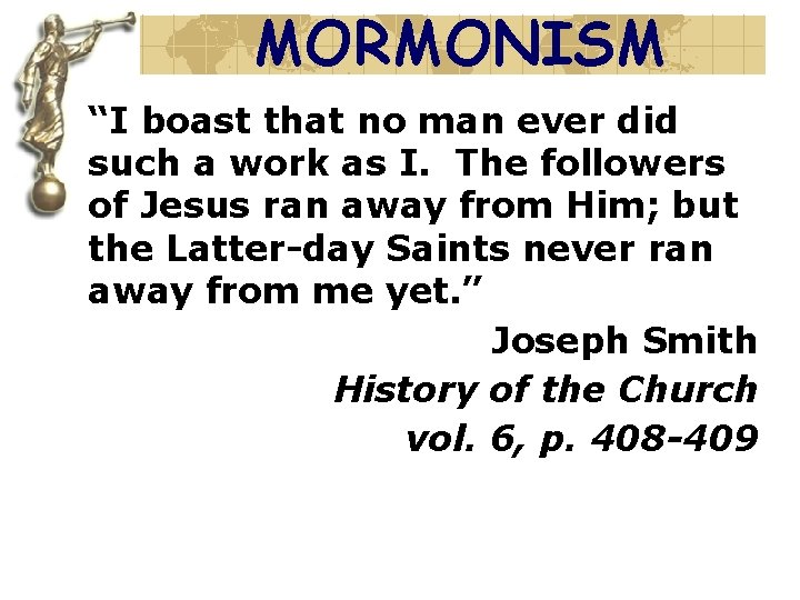 MORMONISM “I boast that no man ever did such a work as I. The