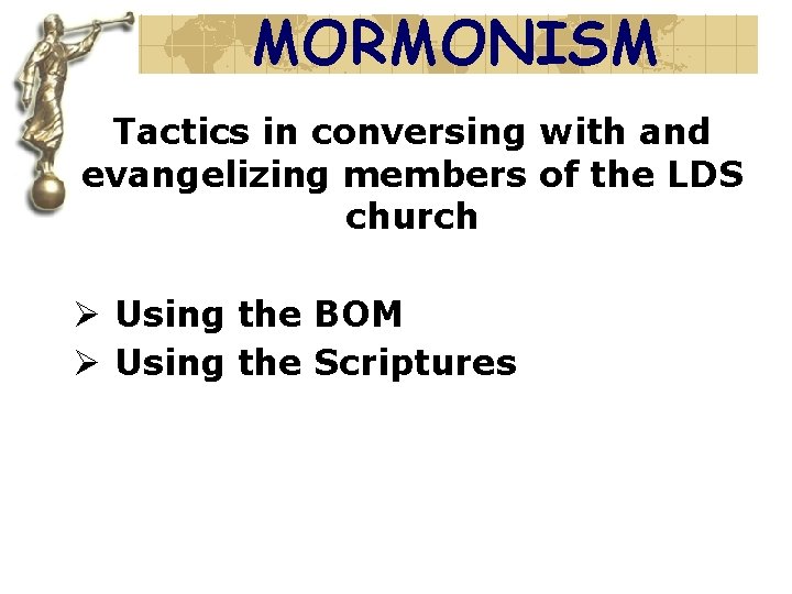 MORMONISM Tactics in conversing with and evangelizing members of the LDS church Ø Using