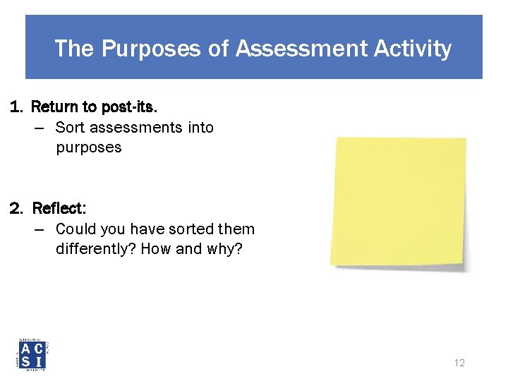 The Purposes of Assessment Activity 1. Return to post-its. – Sort assessments into purposes