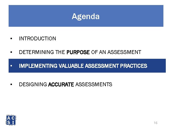 Agenda • INTRODUCTION • DETERMINING THE PURPOSE OF AN ASSESSMENT • IMPLEMENTING VALUABLE ASSESSMENT