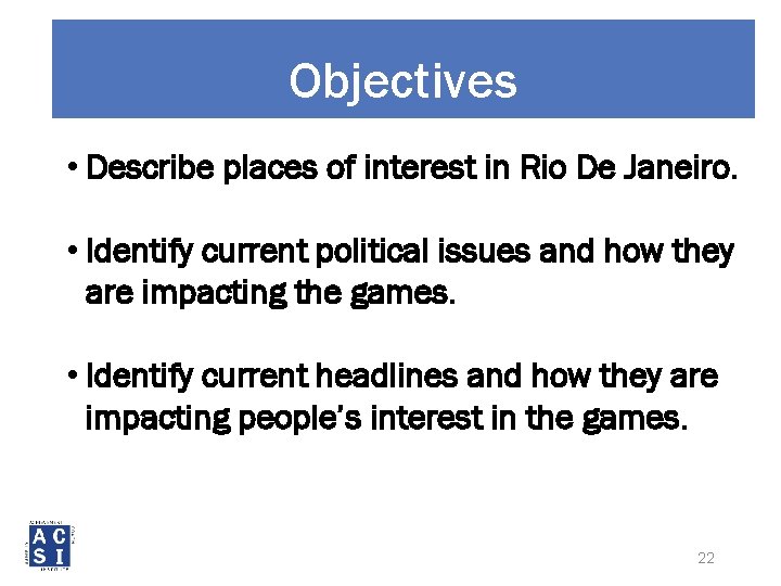 Objectives • Describe places of interest in Rio De Janeiro. • Identify current political