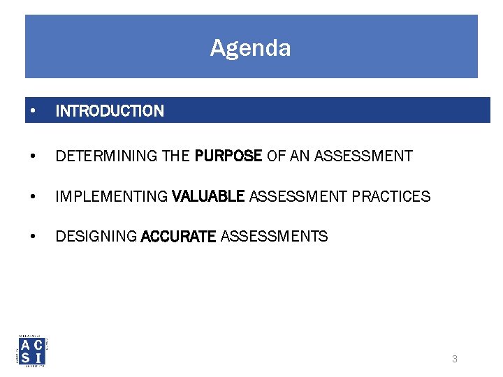 Agenda • INTRODUCTION • DETERMINING THE PURPOSE OF AN ASSESSMENT • IMPLEMENTING VALUABLE ASSESSMENT