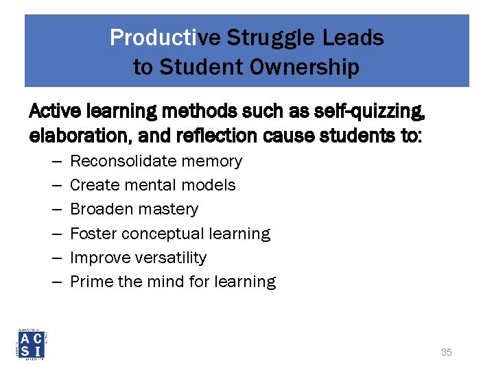 Productive Struggle Leads to Student Ownership Active learning methods such as self-quizzing, elaboration, and