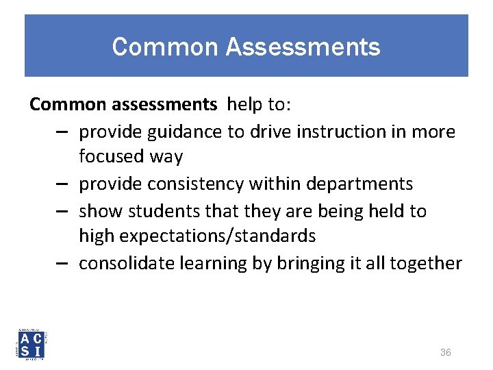 Common Assessments Common assessments help to: – provide guidance to drive instruction in more
