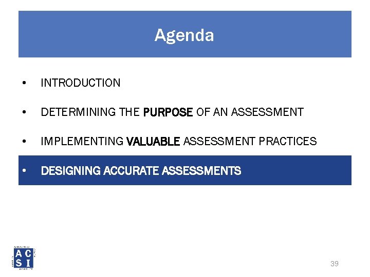 Agenda • INTRODUCTION • DETERMINING THE PURPOSE OF AN ASSESSMENT • IMPLEMENTING VALUABLE ASSESSMENT