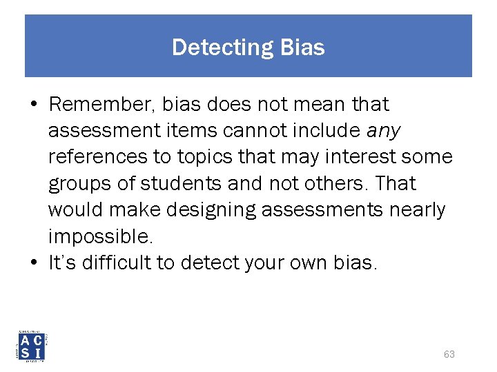 Detecting Bias • Remember, bias does not mean that assessment items cannot include any