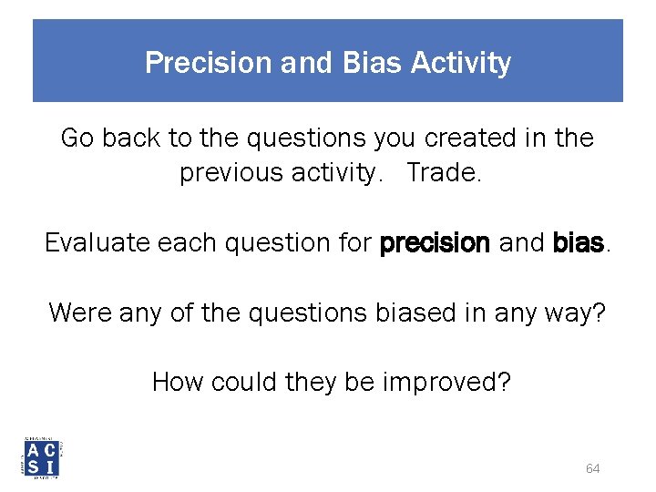Precision and Bias Activity Go back to the questions you created in the previous