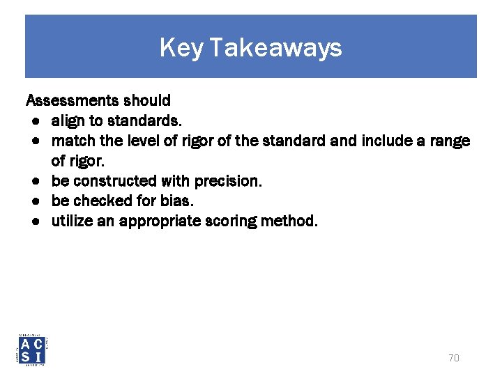 Key Takeaways Assessments should ● align to standards. ● match the level of rigor