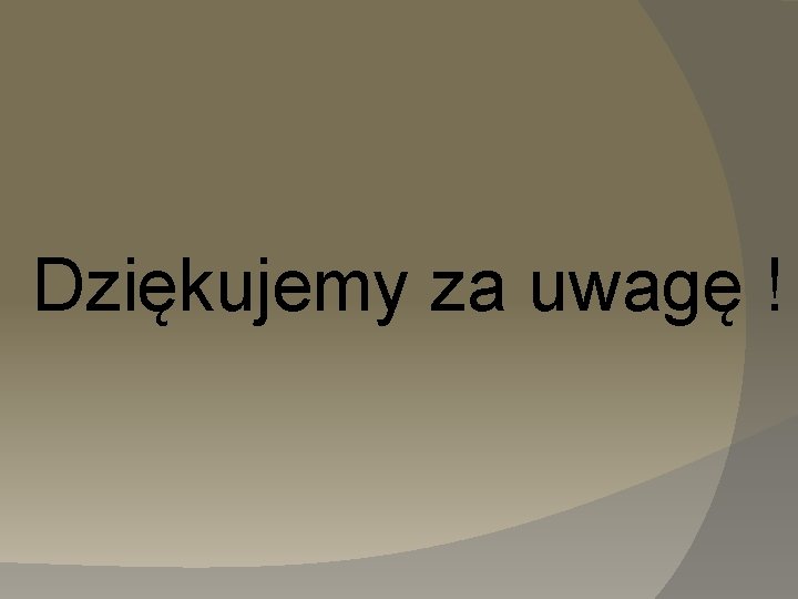 Dziękujemy za uwagę ! 