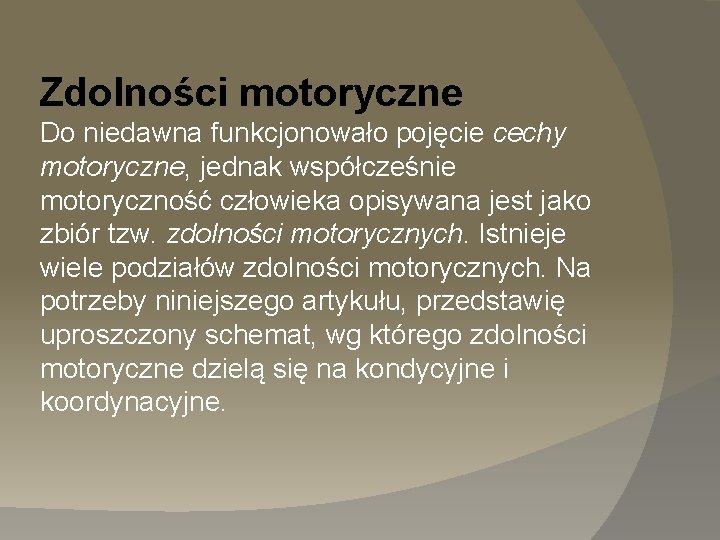 Zdolności motoryczne Do niedawna funkcjonowało pojęcie cechy motoryczne, jednak współcześnie motoryczność człowieka opisywana jest