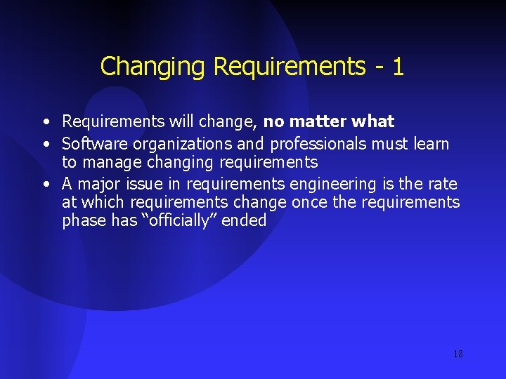 Changing Requirements - 1 • Requirements will change, no matter what • Software organizations