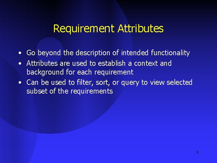Requirement Attributes • Go beyond the description of intended functionality • Attributes are used