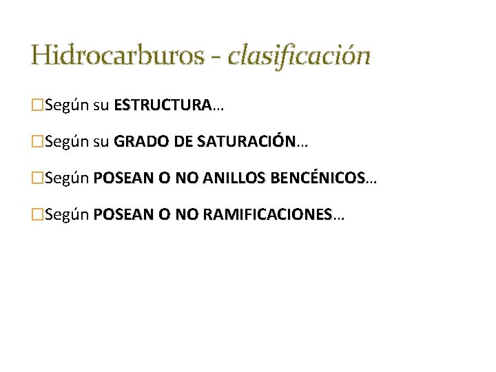 Hidrocarburos - clasificación �Según su ESTRUCTURA… ESTRUCTURA �Según su GRADO DE SATURACIÓN… SATURACIÓN �Según