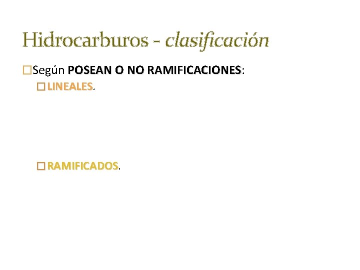 Hidrocarburos - clasificación �Según POSEAN O NO RAMIFICACIONES: RAMIFICACIONES � LINEALES � RAMIFICADOS 