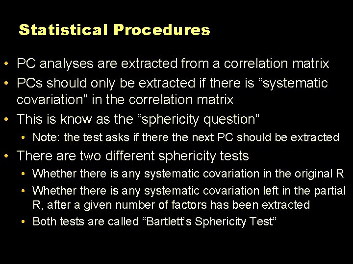Statistical Procedures • PC analyses are extracted from a correlation matrix • PCs should