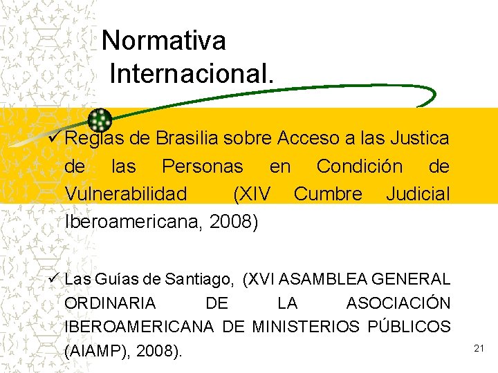 Normativa Internacional. ü Reglas de Brasilia sobre Acceso a las Justica de las Personas