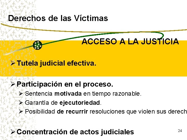 Derechos de las Víctimas ACCESO A LA JUSTICIA Ø Tutela judicial efectiva. Ø Participación