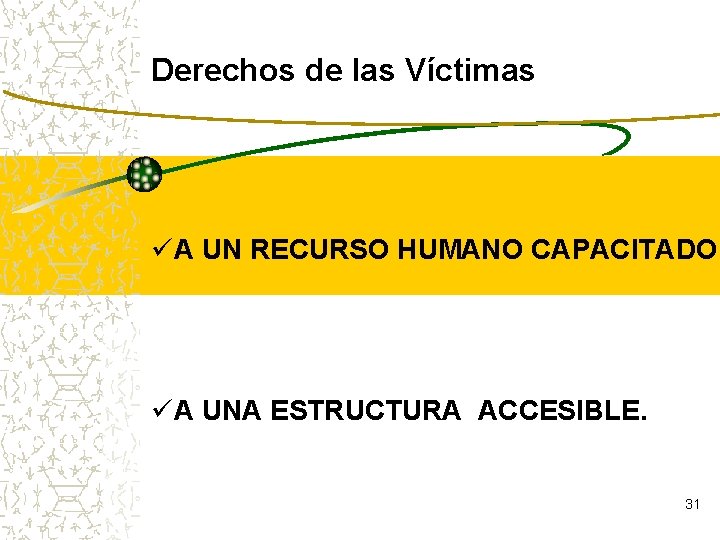 Derechos de las Víctimas üA UN RECURSO HUMANO CAPACITADO. üA UNA ESTRUCTURA ACCESIBLE. 31