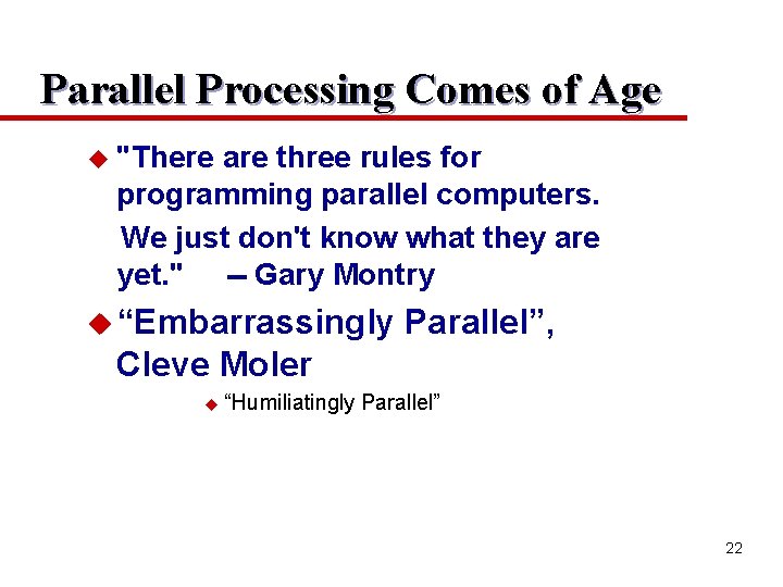 Parallel Processing Comes of Age u "There are three rules for programming parallel computers.