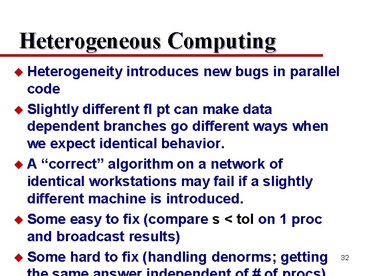 Heterogeneous Computing u Heterogeneity introduces new bugs in parallel code u Slightly different fl
