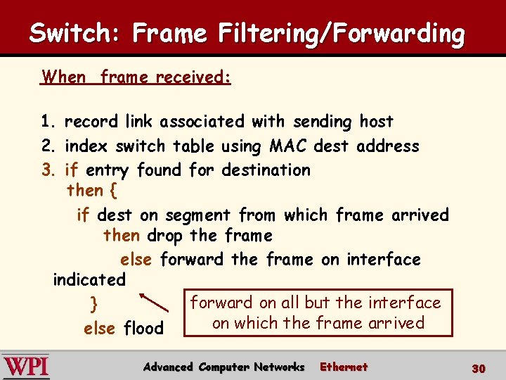 Switch: Frame Filtering/Forwarding When frame received: 1. 2. 3. record link associated with sending