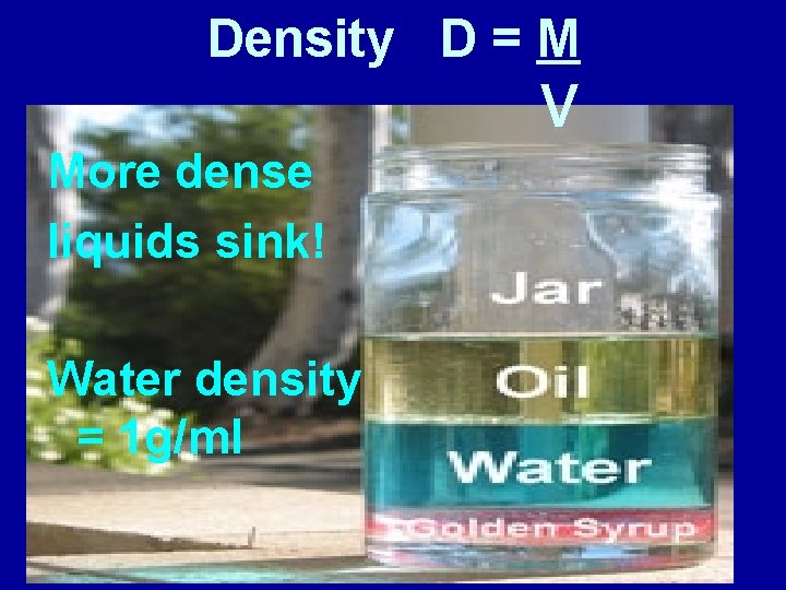 Density D = M V More dense liquids sink! Water density = 1 g/ml