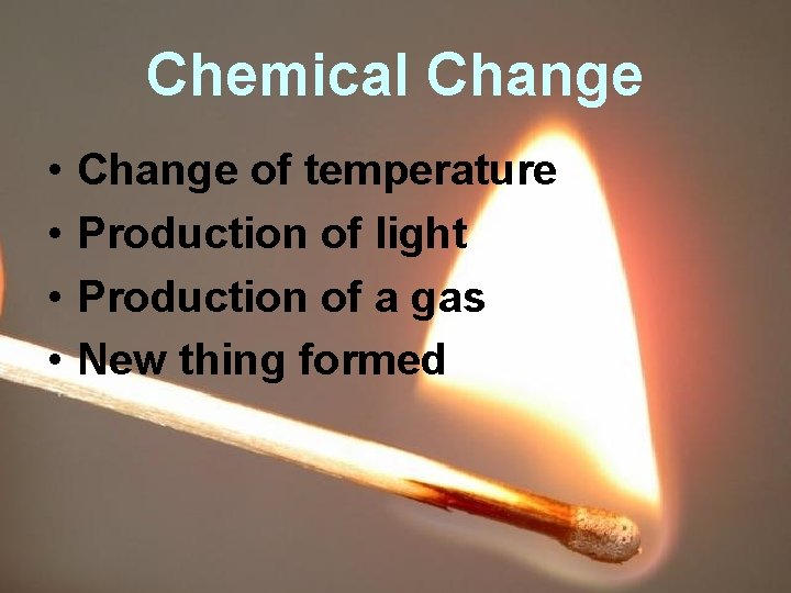 Chemical Change • • Change of temperature Production of light Production of a gas