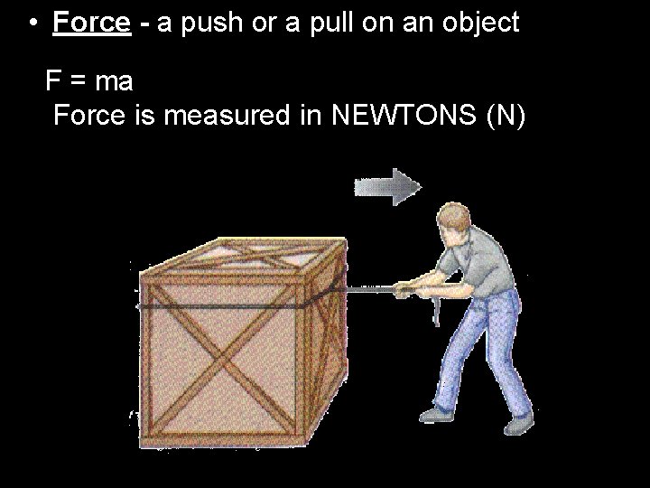  • Force - a push or a pull on an object F =