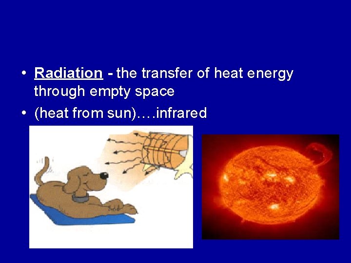  • Radiation - the transfer of heat energy through empty space • (heat
