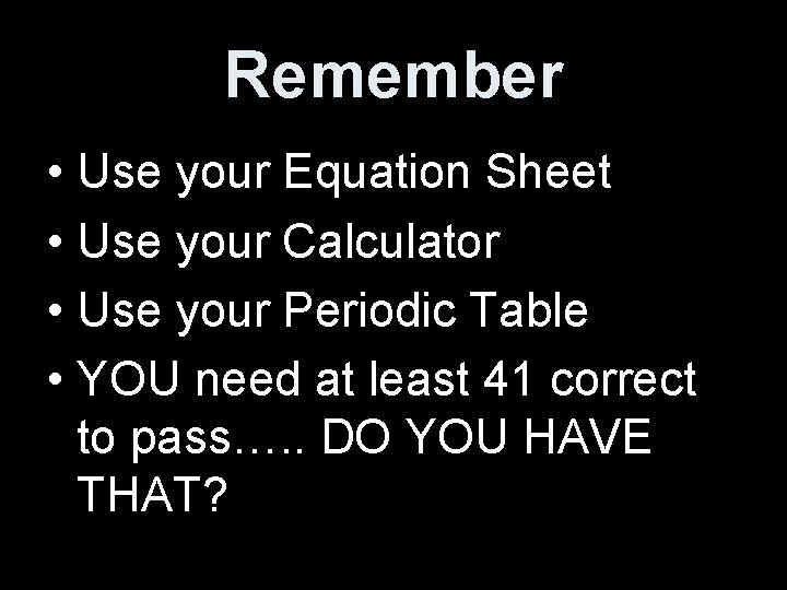 Remember • Use your Equation Sheet • Use your Calculator • Use your Periodic