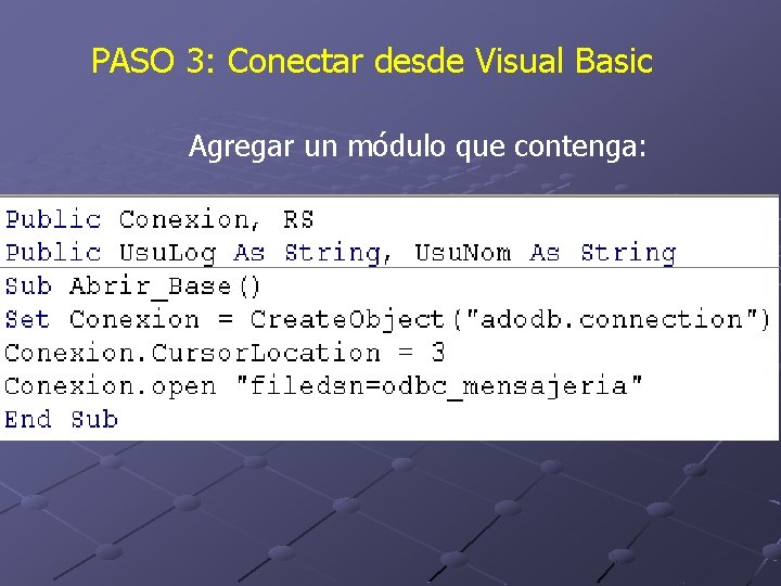 PASO 3: Conectar desde Visual Basic Agregar un módulo que contenga: 