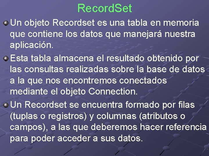 Record. Set Un objeto Recordset es una tabla en memoria que contiene los datos