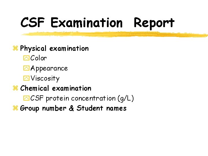 CSF Examination Report z Physical examination y. Color y. Appearance y. Viscosity z Chemical CSF Examination Report z Physical examination y. Color y. Appearance y. Viscosity z Chemical