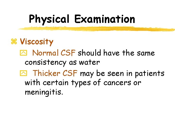 Physical Examination z Viscosity y Normal CSF should have the same consistency as water Physical Examination z Viscosity y Normal CSF should have the same consistency as water