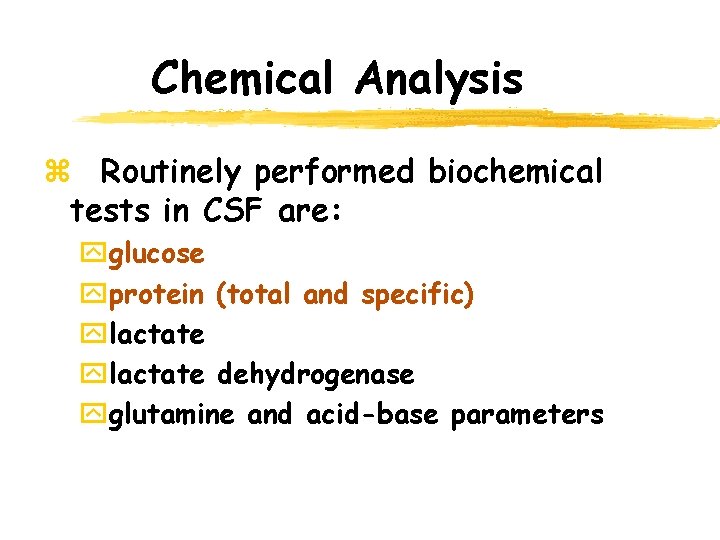 Chemical Analysis z Routinely performed biochemical tests in CSF are: yglucose yprotein (total and Chemical Analysis z Routinely performed biochemical tests in CSF are: yglucose yprotein (total and