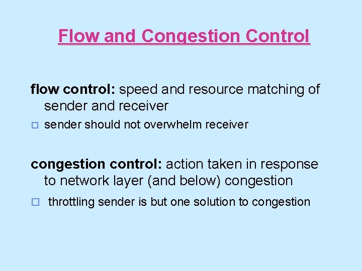 Flow and Congestion Control flow control: speed and resource matching of sender and receiver