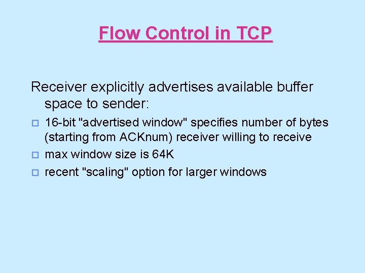 Flow Control in TCP Receiver explicitly advertises available buffer space to sender: o o