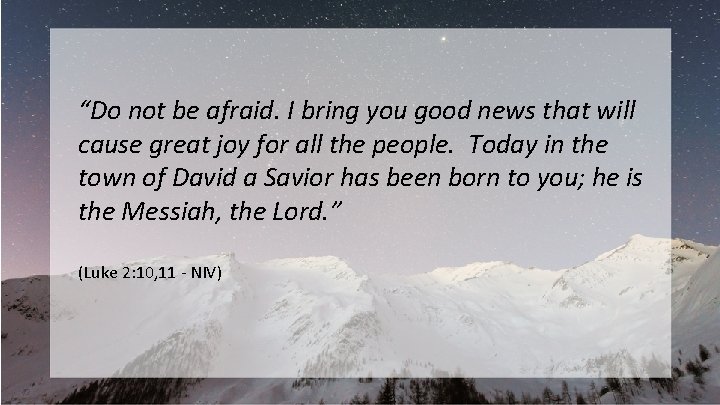 “Do not be afraid. I bring you good news that will cause great joy