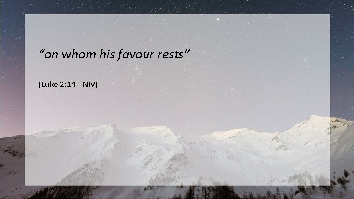 “on whom his favour rests” (Luke 2: 14 - NIV) 