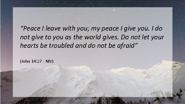 “Peace I leave with you; my peace I give you. I do not give